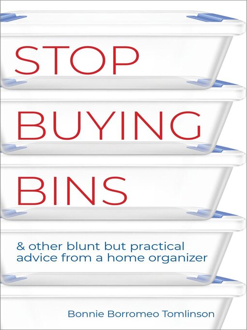 Title details for Stop Buying Bins & Other Blunt but Practical Advice from a Home Organizer by Bonnie Borromeo Tomlinson - Available